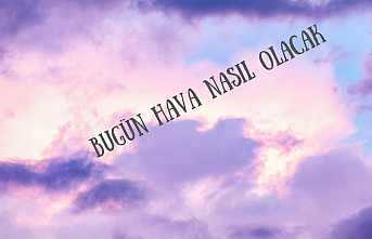 Bugün hava nasıl olacak?