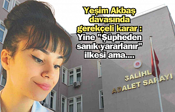 Yeşim Akbaş davasında gerekçeli karar : Yine "Şüpheden sanık yararlanır" ilkesi ama....