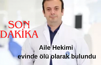 Aile Hekimi evinde ölü olarak bulundu
