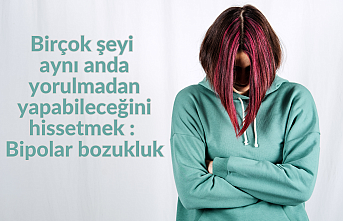 Birçok şeyi aynı anda yorulmadan yapabileceğini hissetmek : Bipolar bozukluk