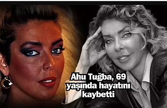 Ahu Tuğba, 69 yaşında hayatını kaybetti