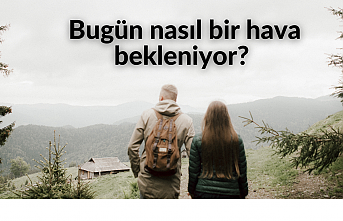 Bugün nasıl bir hava bekleniyor?