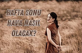 Hafta sonu hava nasıl olacak?