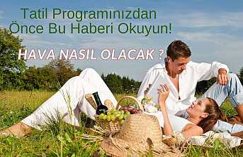 Tatil Programınızdan Önce Bu Haberi Okuyun!  Hava Nasıl Olacak ?