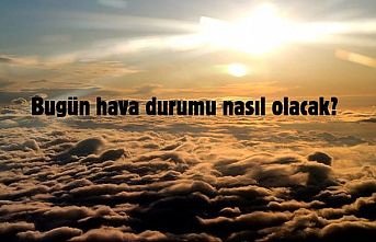 Bugün hava durumu nasıl olacak?
