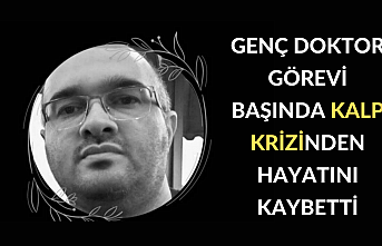 Genç Doktor görevi başında geçirdiği kalp krizi sonucu hayatını kaybetti
