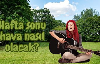 Hafta sonu hava nasıl olacak?