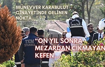 Münevver Karabulut cinayetinde gelinen nokta...“On yıl sonra mezardan çıkmayan kefen"