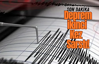 SON DAKİKA! DEPREM İKİNCİ KEZ SARSTI