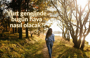 Yurt genelinde bugün  hava nasıl olacak?