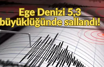 Ege Denizi 5,3 büyüklüğünde sallandı!