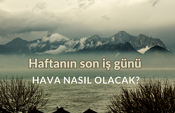 Haftanın son iş günü hava nasıl olacak?