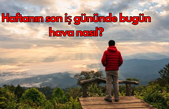 Haftanın son iş gününde bugün hava nasıl?
