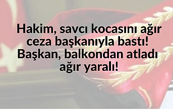 Hakim savcı kocasını ağır ceza başkanıyla bastı! Başkan balkondan atladı ağır yaralı