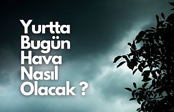 Yurtta bugün hava nasıl olacak?