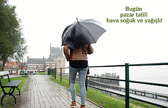 Bugün pazar tatili hava soğuk ve yağışlı!