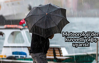 Meteoroloji'den kuvvetli yağış uyarısı!