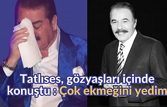 Tatlıses, gözyaşları içinde konuştu : Çok ekmeğini yedim