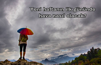 Yeni haftanın ilk gününde hava nasıl olacak?