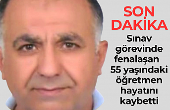 Sınav görevinde fenalaşan  55 yaşındaki öğretmen hayatını kaybetti