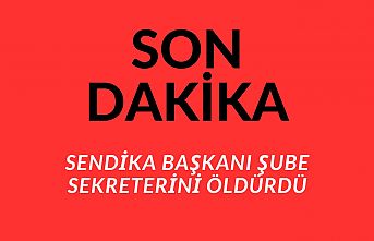 SON DAKİKA! Sendika başkanı şube sekreterini öldürdü