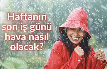 Haftanın son iş günü hava nasıl olacak?