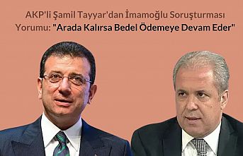 AKP'li Şamil Tayyar'dan İmamoğlu Soruşturması Yorumu: "Arada Kalırsa Bedel Ödemeye Devam Eder"