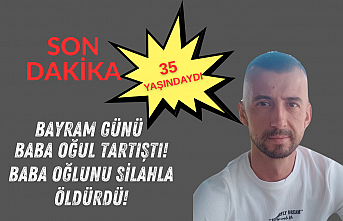 Bayram ikinci günü akşamında  baba ve oğul arasında gerginlik! Baba silahla oğlunu öldürdü!