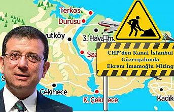 CHP’den Kanal İstanbul Güzergahında Ekrem İmamoğlu Mitingi