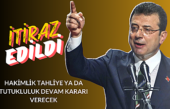 Ekrem İmamoğlu'nun tutukluluğuna itiraz edildi