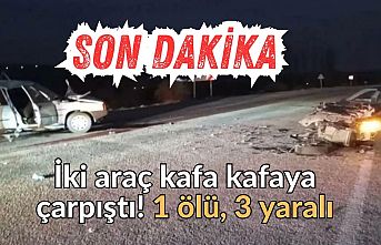 İki araç kafa kafaya çarpıştı! 1 ölü, 3 yaralı