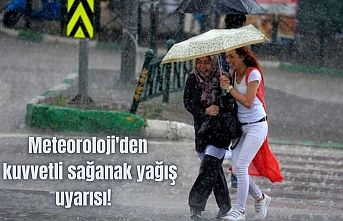 Meteoroloji'den kuvvetli sağanak yağış uyarısı!