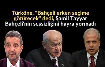 Türköne, "Bahçeli erken seçime götürecek" dedi, Şamil Tayyar Bahçeli'nin sessizliğini hayra yormadı
