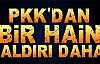 Hain saldırıda şehit ve yaralılar var