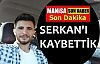 Serkan'ı kaybettik