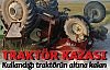 Traktörün altında kalan çiftçi ağır yaralandı