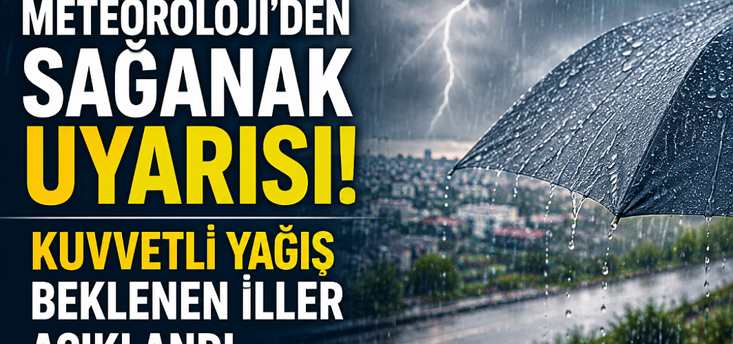 Meteoroloji'den sağanak uyarısı! Kuvvetli yağış beklenen iller açıklandı