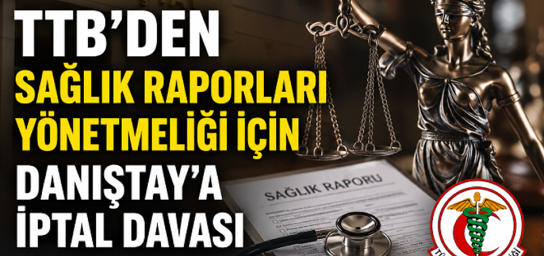 TTB'den Sağlık Raporları Yönetmeliği İçin Danıştay'a İptal Davası