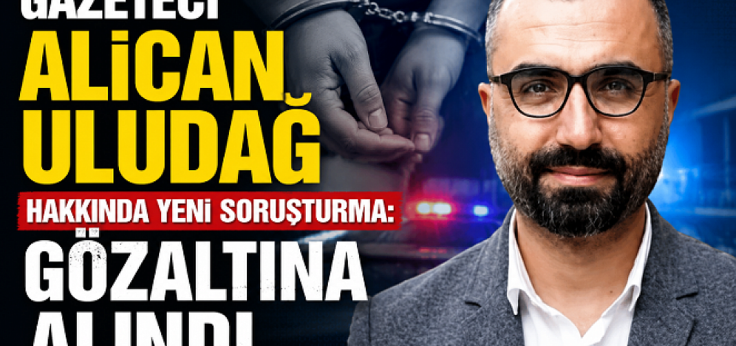 Gazeteci Alican Uludağ Hakkında Yeni Soruşturma: Gözaltına Alındı