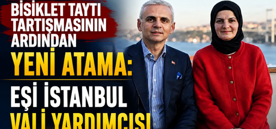 Bisiklet Taytı Tartışmasının Ardından Yeni Atama: Eşi İstanbul Vali Yardımcısı