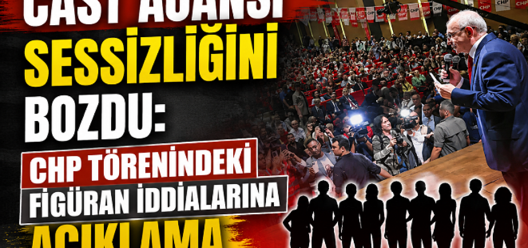 Cast Ajansı Sessizliğini Bozdu: CHP Törenindeki Figüran İddialarına Açıklama