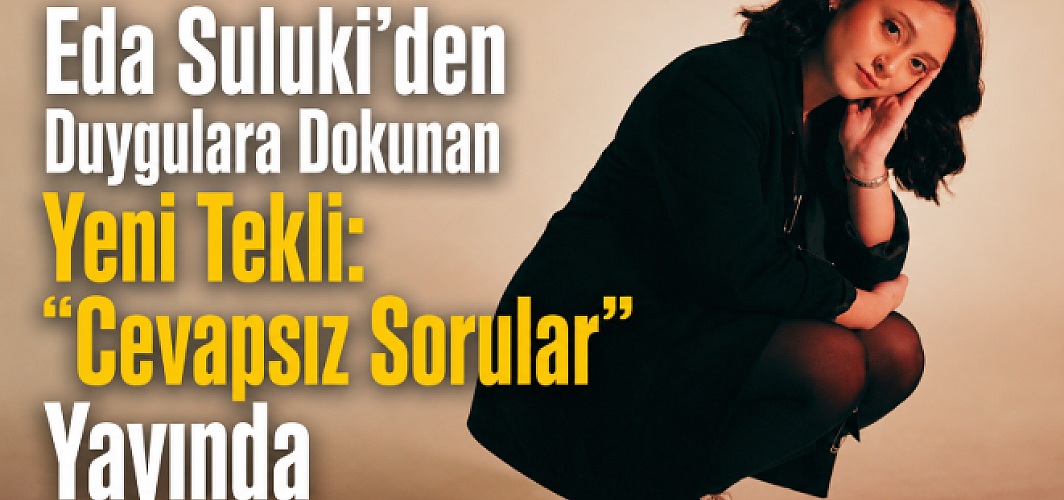 Eda Suluki'den Duygulara Dokunan Yeni Tekli: "Cevapsız Sorular" Yayında