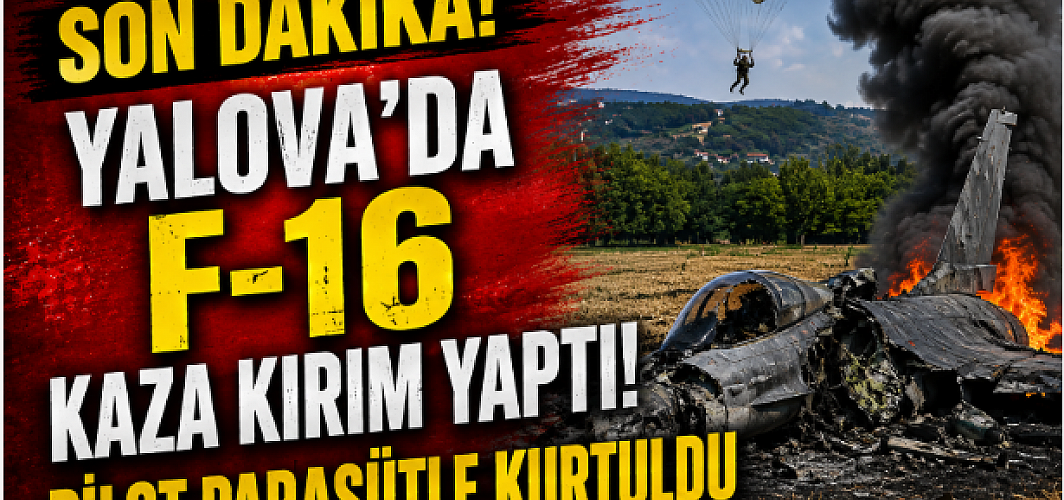 SON DAKİKA! Yalova’da F-16 Kaza Kırım Yaptı!  Pilot Paraşütle Kurtuldu