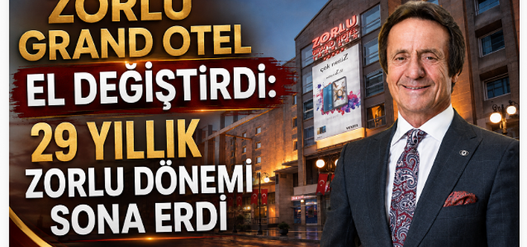 Zorlu Grand Otel El Değiştirdi: 29 Yıllık Zorlu Dönemi Sona Erdi