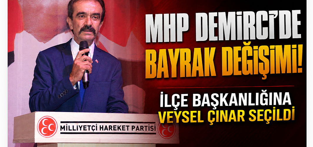 MHP Demirci’de Bayrak Değişimi: İlçe Başkanlığına Veysel Çınar Seçildi