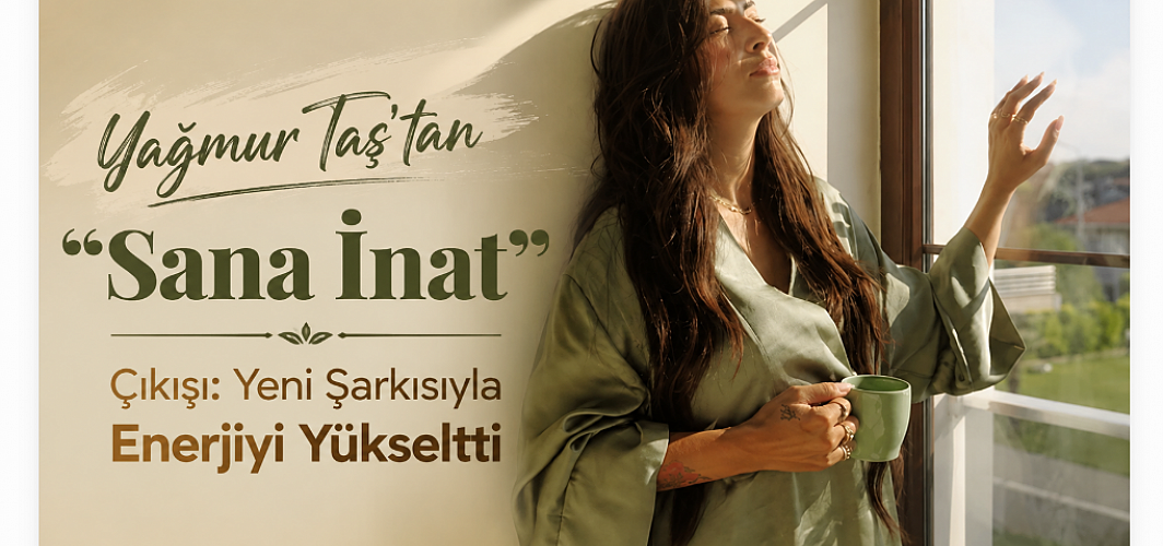 Yağmur Taş’tan “Sana İnat” Çıkışı: Yeni Şarkısıyla Enerjiyi Yükseltti