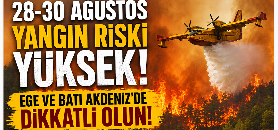 Orman yangını alarmı! 28-30 Ağustos için kritik uyarı!