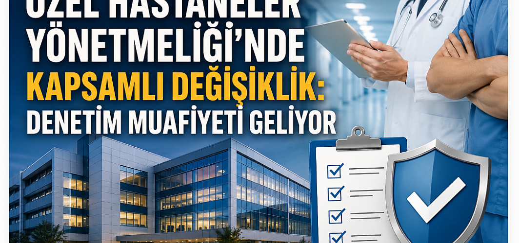 Özel Hastaneler Yönetmeliği’nde kapsamlı değişiklik: Denetim muafiyeti geliyor