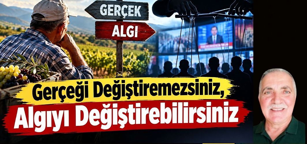 Gerçeği Değiştiremezsiniz, Algıyı Değiştirebilirsiniz / Ahmet Orhan Yazdı...