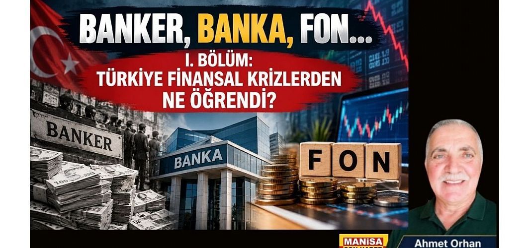 BANKER, BANKA, FON… I. BÖLÜM: TÜRKİYE FİNANSAL KRİZLERDEN NE ÖĞRENDİ?